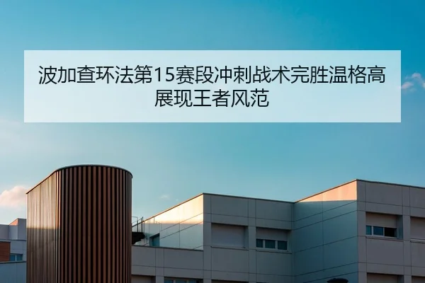 波加查环法第15赛段冲刺战术完胜温格高展现王者风范